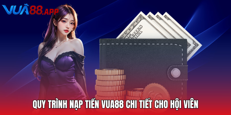 VUA88 - Thiên Đường Cá Cược Trực Tuyến Xanh Chín 2025 19 Quy trình nạp tiền VUA88 chi tiết cho hội viên