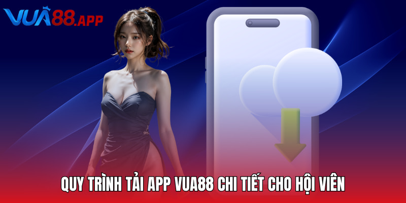 VUA88 - Thiên Đường Cá Cược Trực Tuyến Xanh Chín 2025 21 Quy trình tải app VUA88 chi tiết cho hội viên